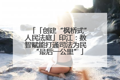 「创建“枫桥式”人民法庭」印江：数智赋能打通司法为民“最后一公里”