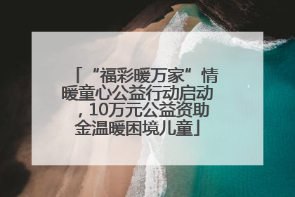 “福彩暖万家”情暖童心公益行动启动，10万元公益资助金温暖困境儿童