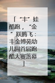 “丰”娃酷跑，“金”跃腾飞：丰金博苑幼儿园首届跑酷大赛落幕