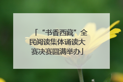 “书香西藏”全民阅读集体诵读大赛决赛圆满举办