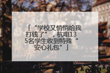 “学校又悄悄给我打钱了”，杭电135名学生收到特殊“安心礼包”