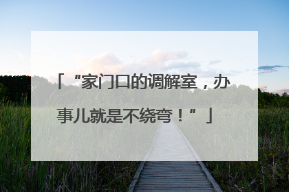 “家门口的调解室，办事儿就是不绕弯！”