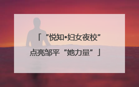“悦知•妇女夜校”点亮邹平“她力量”