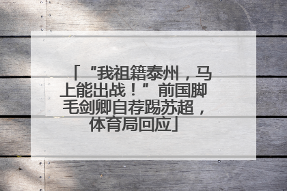 “我祖籍泰州，马上能出战！”前国脚毛剑卿自荐踢苏超，体育局回应