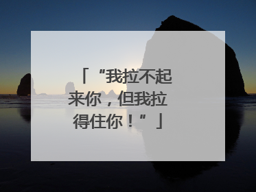 “我拉不起来你，但我拉得住你！”