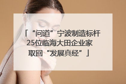 “问道”宁波制造标杆 25位临海大田企业家取回“发展真经”