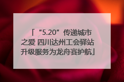 “5.20”传递城市之爱 四川达州工会驿站升级服务为龙舟赛护航