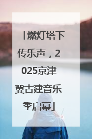 燃灯塔下传乐声，2025京津冀古建音乐季启幕
