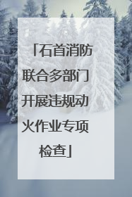石首消防联合多部门开展违规动火作业专项检查