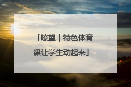 瞭望｜特色体育课让学生动起来