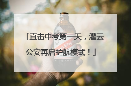 直击中考第一天，灌云公安再启护航模式！