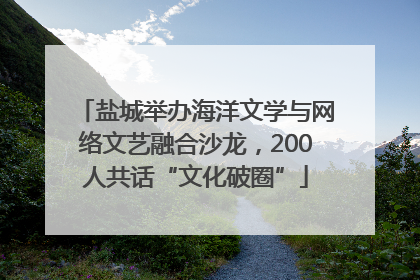 盐城举办海洋文学与网络文艺融合沙龙，200人共话“文化破圈”