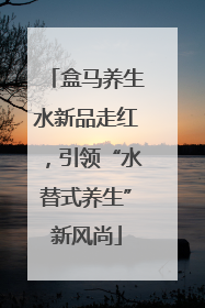 盒马养生水新品走红，引领“水替式养生”新风尚