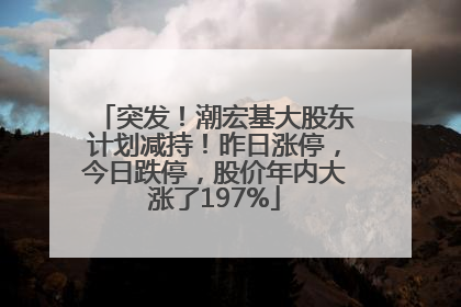突发！潮宏基大股东计划减持！昨日涨停，今日跌停，股价年内大涨了197%