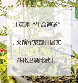 竞速“生命通道”，火箭军某部开展实战化卫勤比武