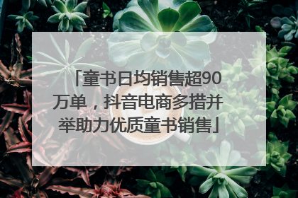 童书日均销售超90万单，抖音电商多措并举助力优质童书销售