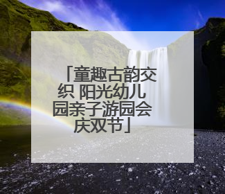 童趣古韵交织 阳光幼儿园亲子游园会庆双节