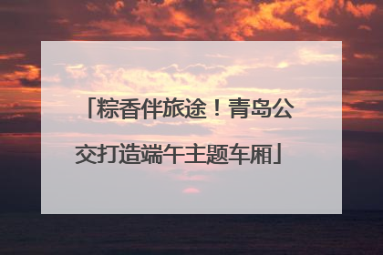 粽香伴旅途！青岛公交打造端午主题车厢