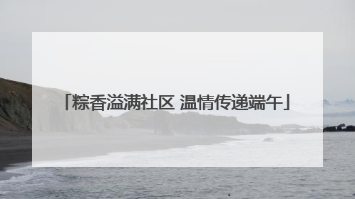 粽香溢满社区 温情传递端午