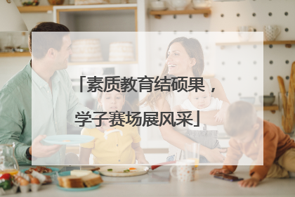 素质教育结硕果，学子赛场展风采