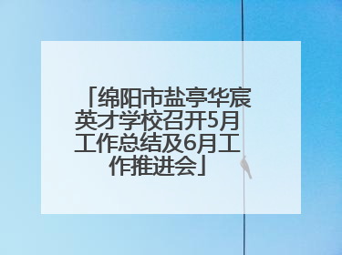 绵阳市盐亭华宸英才学校召开5月工作总结及6月工作推进会