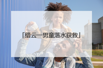 缙云一男童落水获救
