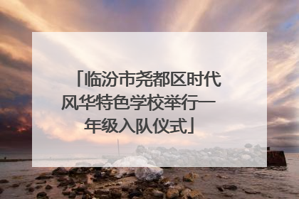 临汾市尧都区时代风华特色学校举行一年级入队仪式