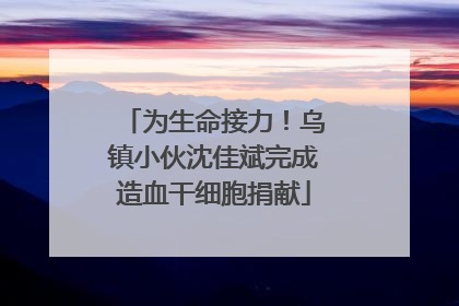 为生命接力！乌镇小伙沈佳斌完成造血干细胞捐献