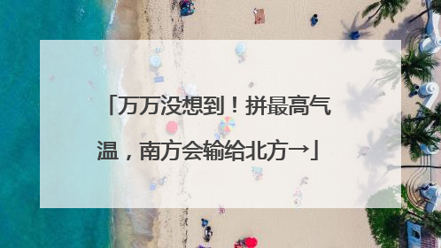 万万没想到！拼最高气温，南方会输给北方→