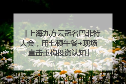 上海九方云冠名巴菲特大会，用七顿午餐+现场直击重构投资认知