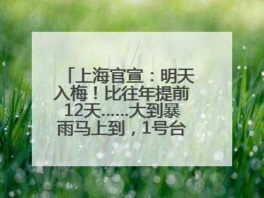 上海官宣：明天入梅！比往年提前12天……大到暴雨马上到，1号台风正在酝酿→