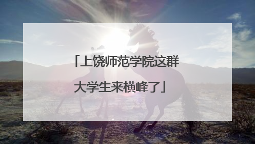 上饶师范学院这群大学生来横峰了