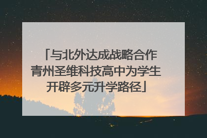 与北外达成战略合作 青州圣维科技高中为学生开辟多元升学路径