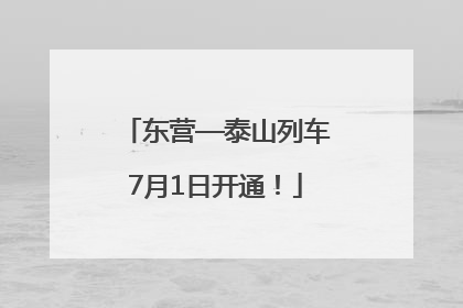 东营—泰山列车7月1日开通！
