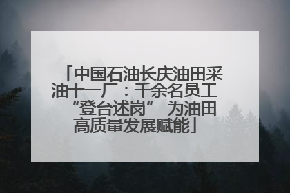 中国石油长庆油田采油十一厂：千余名员工“登台述岗” 为油田高质量发展赋能