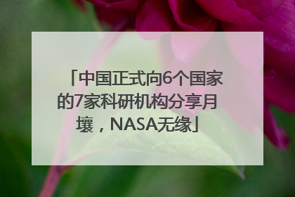 中国正式向6个国家的7家科研机构分享月壤，NASA无缘
