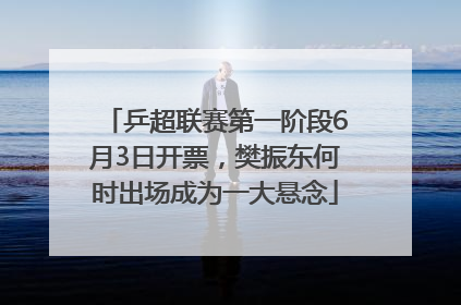 乒超联赛第一阶段6月3日开票，樊振东何时出场成为一大悬念