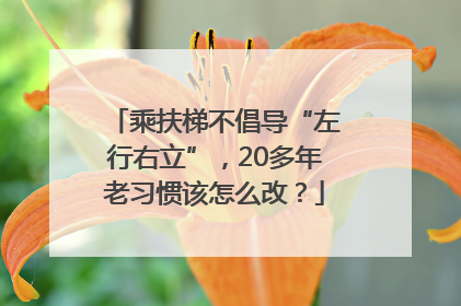 乘扶梯不倡导“左行右立”，20多年老习惯该怎么改？