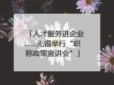 人才服务进企业……无锡举行“职称政策宣讲会”