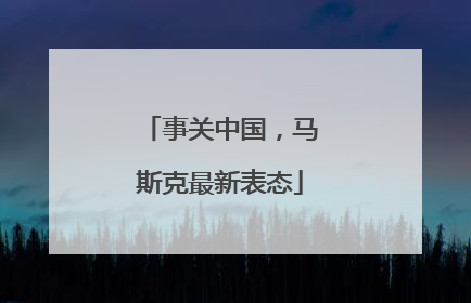 事关中国，马斯克最新表态