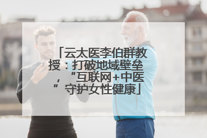云太医李伯群教授：打破地域壁垒，“互联网+中医”守护女性健康
