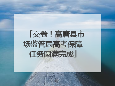 交卷！高唐县市场监管局高考保障任务圆满完成