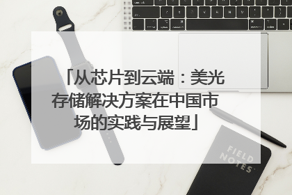 从芯片到云端：美光存储解决方案在中国市场的实践与展望