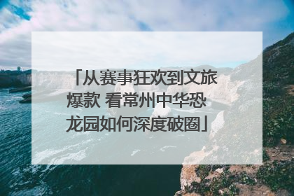 从赛事狂欢到文旅爆款 看常州中华恐龙园如何深度破圈