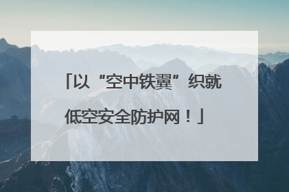 以“空中铁翼”织就低空安全防护网！