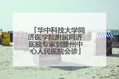 华中科技大学同济医学院附属同济医院专家到滕州中心人民医院会诊