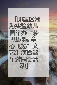 即墨区潮海实验幼儿园举办“梦想起航 童心飞扬”文艺汇演暨端午游园会活动