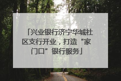 兴业银行济宁华城社区支行开业，打造“家门口”银行服务