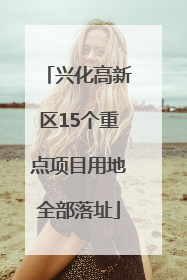 兴化高新区15个重点项目用地全部落址