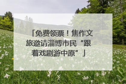 免费领票！焦作文旅邀请淄博市民“跟着戏剧游中原”
